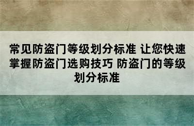 常见防盗门等级划分标准 让您快速掌握防盗门选购技巧 防盗门的等级划分标准